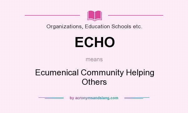 What does ECHO mean? It stands for Ecumenical Community Helping Others