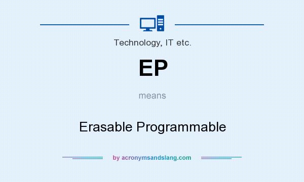 What does EP mean? It stands for Erasable Programmable