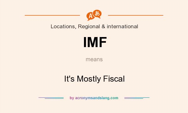 What does IMF mean? It stands for It`s Mostly Fiscal