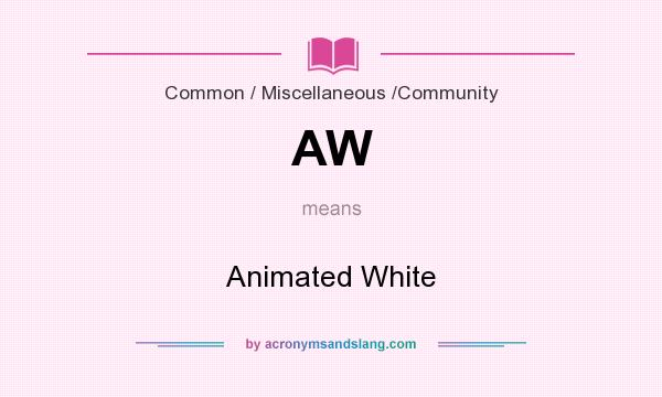 What does AW mean? It stands for Animated White