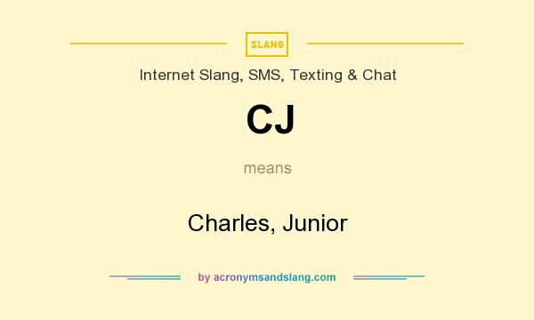 What does CJ mean? It stands for Charles, Junior