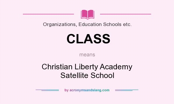 What does CLASS mean? It stands for Christian Liberty Academy Satellite School