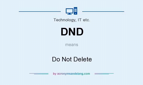 What does DND mean? It stands for Do Not Delete