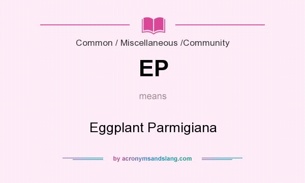 What does EP mean? It stands for Eggplant Parmigiana