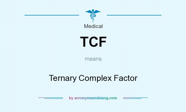 What does TCF mean? It stands for Ternary Complex Factor