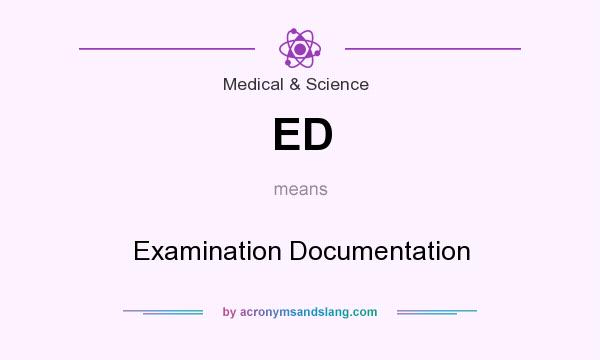 What does ED mean? It stands for Examination Documentation