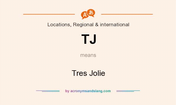 What does TJ mean? It stands for Tres Jolie