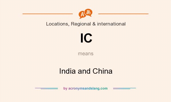 What does IC mean? It stands for India and China