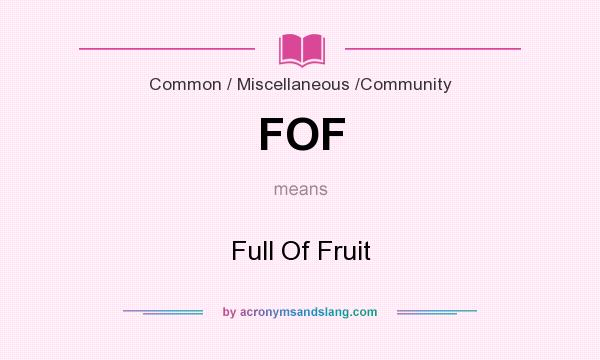 What does FOF mean? It stands for Full Of Fruit