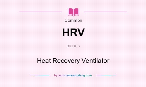 What does HRV mean? It stands for Heat Recovery Ventilator