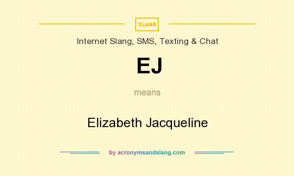 What does EJ mean? It stands for Elizabeth Jacqueline