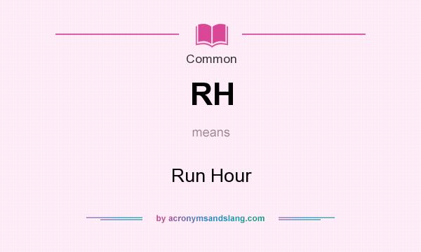 What does RH mean? It stands for Run Hour