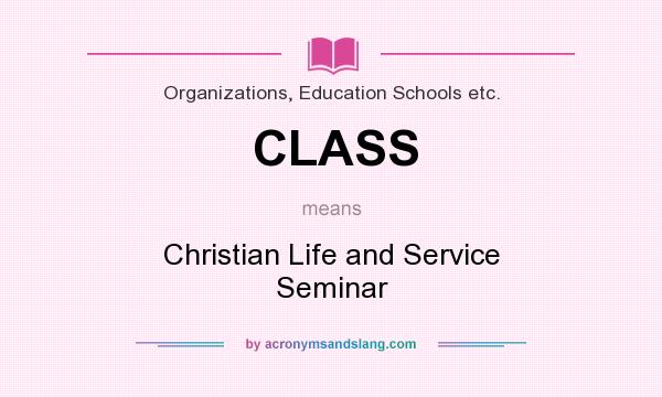 What does CLASS mean? It stands for Christian Life and Service Seminar