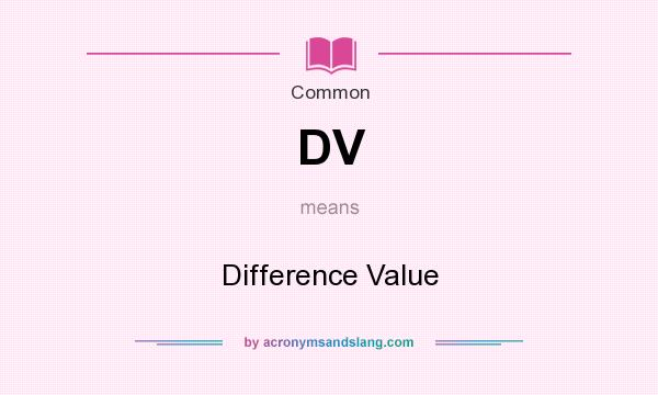 What does DV mean? It stands for Difference Value