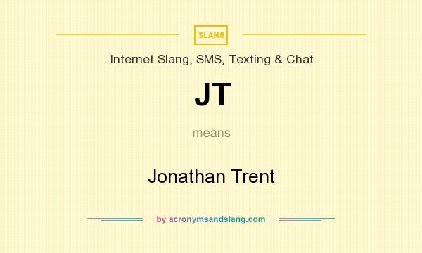 What does JT mean? It stands for Jonathan Trent