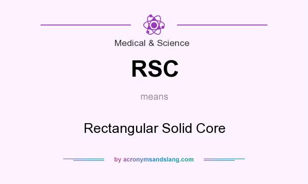 What does RSC mean? It stands for Rectangular Solid Core