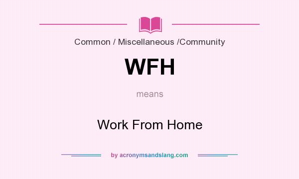 What does WFH mean? It stands for Work From Home