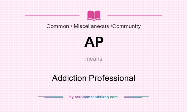 What does AP mean? It stands for Addiction Professional