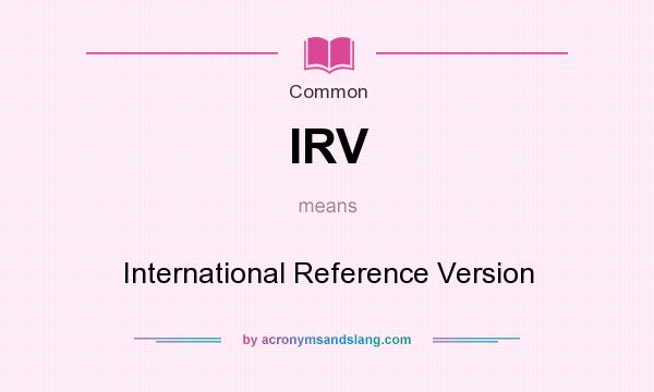 What does IRV mean? It stands for International Reference Version