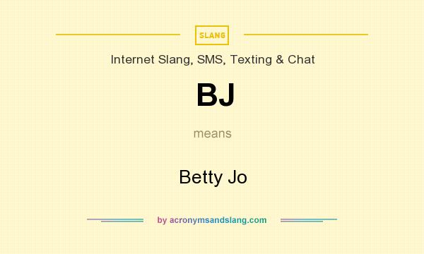 What does BJ mean? It stands for Betty Jo