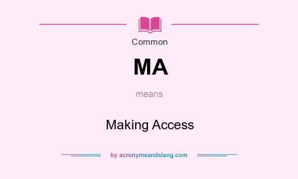 What does MA mean? It stands for Making Access