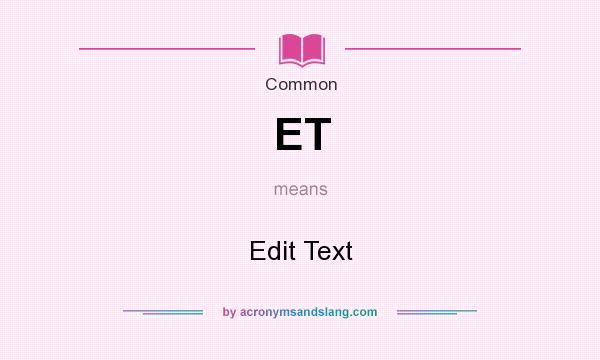 What does ET mean? It stands for Edit Text