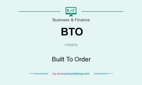 What does BTO mean? It stands for Built To Order
