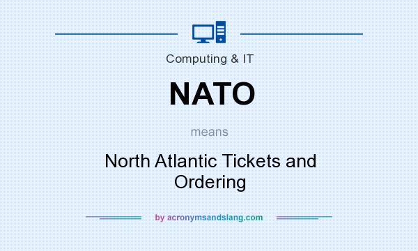 What does NATO mean? It stands for North Atlantic Tickets and Ordering