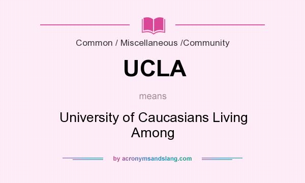 What does UCLA mean? It stands for University of Caucasians Living Among