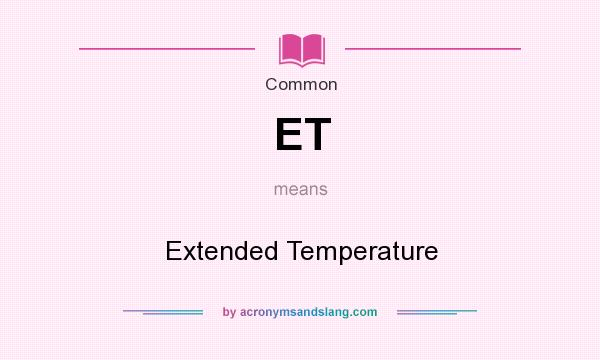 What does ET mean? It stands for Extended Temperature