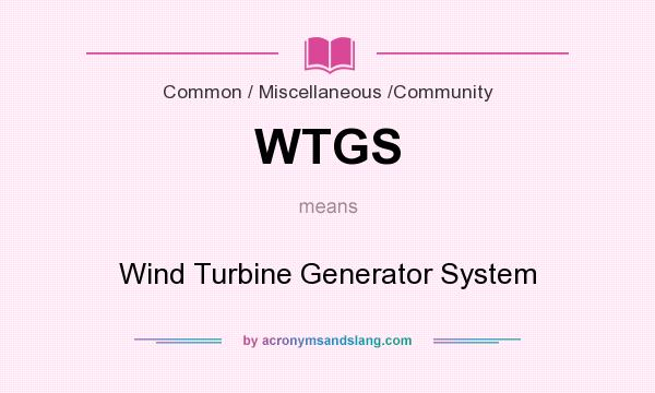 What does WTGS mean? It stands for Wind Turbine Generator System