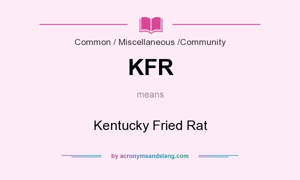 What does KFR mean? It stands for Kentucky Fried Rat