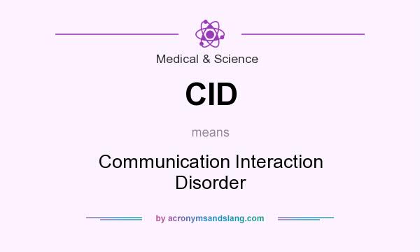 What does CID mean? It stands for Communication Interaction Disorder