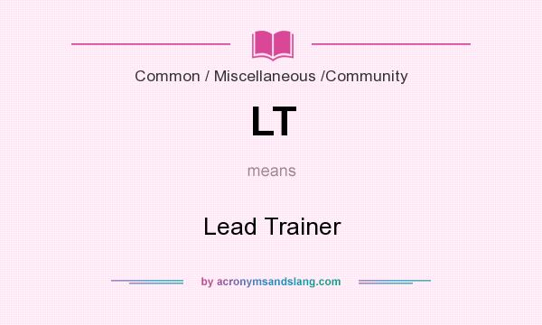 What does LT mean? It stands for Lead Trainer