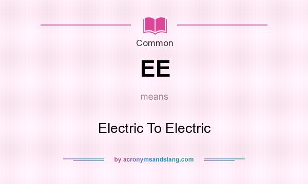 What does EE mean? It stands for Electric To Electric