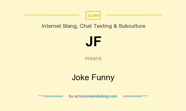 What does JF mean? It stands for Joke Funny