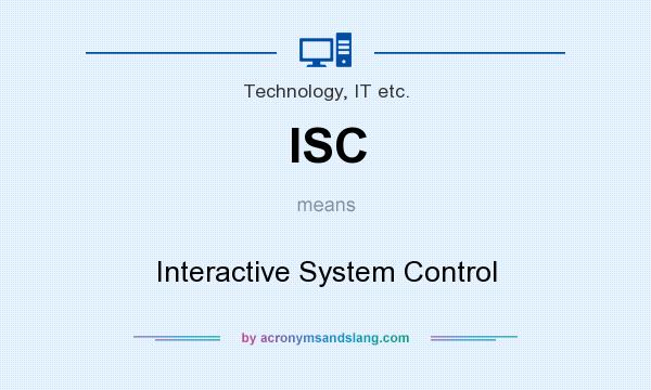 What does ISC mean? It stands for Interactive System Control