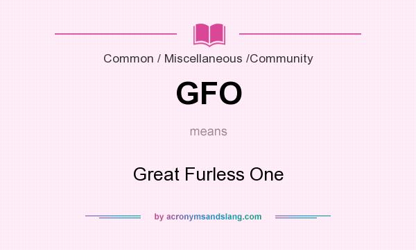 What does GFO mean? It stands for Great Furless One