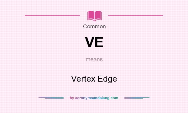 What does VE mean? It stands for Vertex Edge
