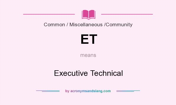 What does ET mean? It stands for Executive Technical