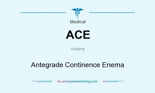 What does ACE mean? It stands for Antegrade Continence Enema