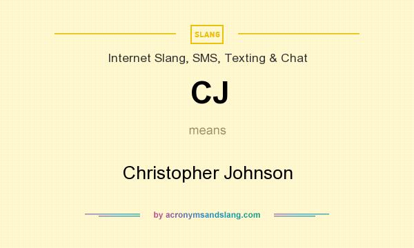 What does CJ mean? It stands for Christopher Johnson