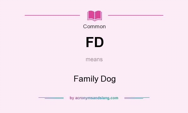 What does FD mean? It stands for Family Dog