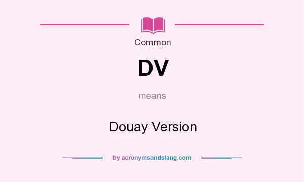 What does DV mean? It stands for Douay Version