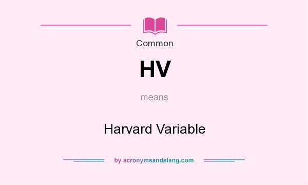What does HV mean? It stands for Harvard Variable