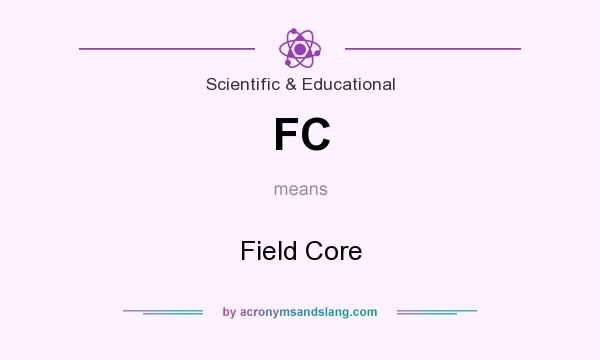 What does FC mean? It stands for Field Core