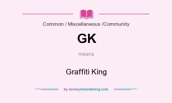 What does GK mean? It stands for Graffiti King