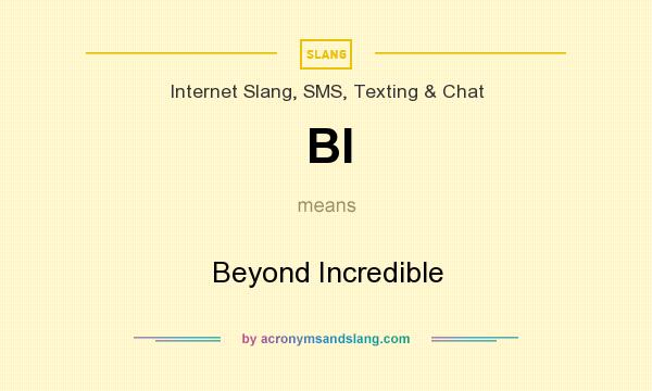 What does BI mean? It stands for Beyond Incredible