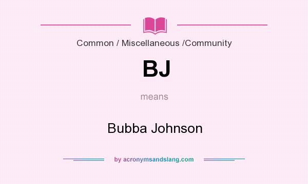What does BJ mean? It stands for Bubba Johnson