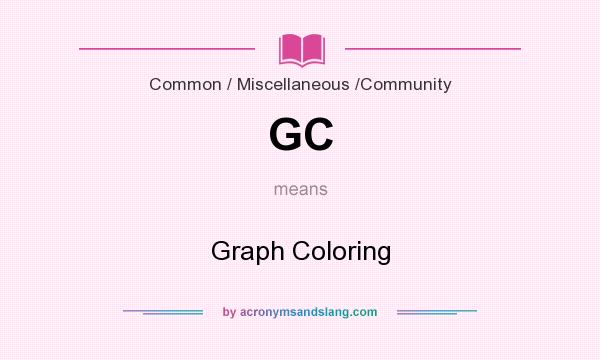 What does GC mean? It stands for Graph Coloring